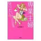 専業主婦に、なりたい！？／白河桃子