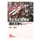 子どもと保育が消えてゆく／川口創