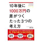 １０年後に１０００万円の差がつくたった３つの考え方／藤原久敏