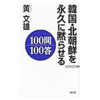 韓国・北朝鮮を永久に黙らせる１００問１００答／黄文雄