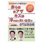 医師による切らない「赤ら顔・赤アザ・キズ跡・浮き出た青い血管」の専門最新治療/山本博意