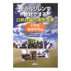 モラルジレンマ教材でする白熱討論の道徳授業−中学校・高等学校編−／荒木紀幸