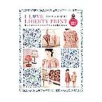 Ｉ ＬＯＶＥ ＬＩＢＥＲＴＹ ＰＲＩＮＴ 作ってみたいリバティプリントの服と小もの／実業之日本社