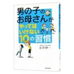 男の子のお母さんがやってはいけない１０の習慣／永井伸一