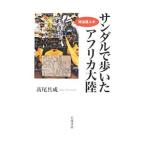 サンダルで歩いたアフリカ大陸／高尾具成