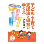 子ども・子育て支援法と保育のゆくえ／伊藤周平