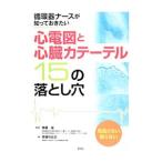 循環器ナースが知っておきたい心電図と心臓カテーテル15の落とし穴／高橋玲比古