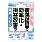 数多くの実績に基づく病院経営の効率化・損益改善の実践ノウハウ／鈴木啓之