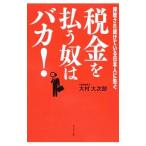 税金を払う奴はバカ！ 搾取され続けている日本人に告ぐ／大村大次郎