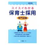 スイスイわかる保育士採用専門試験 2015年度版／保育士採用試験情報研究会【編著】
