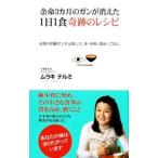 余命３カ月のガンが消えた１日１食奇跡のレシピ／ムラキテルミ