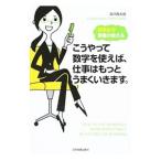 こうやって数字を使えば、仕事はもっとうまくいきます。／深沢真太郎