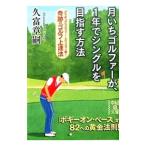 月いちゴルファーが、１年でシングルを目指す方法／久富章嗣