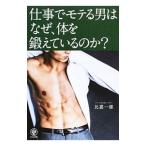 仕事でモテる男はなぜ、体を鍛えているのか？／比嘉一雄