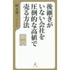 後継ぎがいない会社を圧倒的な高値で売る方法／岡本雄三