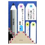 たった４０分で誰でも必ず小説が書ける超ショートショート講座／田丸雅智