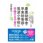 慶應幼稚舎・早実初等部・筑波小学校に合格する子育て 小学校受験は「お家での過ごし方」で決まる！／山岸顕司