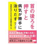 「首の後ろを押す」と病気が勝手に治りだす／松久正