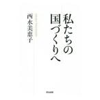 私たちの国づくりへ／西水美恵子