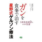 ガンを食事で治す星野式ゲルソン療法／星野仁彦