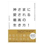 神さまに愛される最高の生き方！／山川紘矢