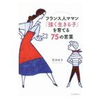 フランス人ママン「強く生きる子」を育てる75の言葉/荒井好子