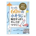 プロが絶対にすすめる！たった60秒の「小そうじ」で毎日すっきりキレイがつづく！／日本ハウスクリーニング協会