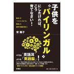 子供を“バイリンガル”にしたければ、こう育てなさい！／栄陽子
