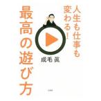 人生も仕事も変わる！最高の遊び方／成毛真
