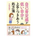 自己肯定感が低い自分と上手につきあう処方箋／大嶋信頼