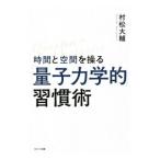 時間と空間を操る「量子力学的」習慣術／村松大輔