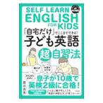 「自宅だけ」でここまでできる！子ども英語超自習法／鹿田昌美