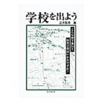 学校を出よう こんな修学旅行と校外学習はいかがですか？／正木智幸【編著】