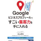 Googleビジネスプロフィールですごい集客力を手に入れる／永山卓也