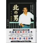 北の男 第一部 激流編 ―北海道出身 快男児 小柳昌之の物語 /塩澤幸登