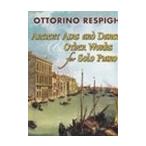 ピアノ 楽譜 RESPIGHI, Ottorino | 古風なアリアと舞曲、その他の作品 | Ancient Airs and Dances ＆ Other Works for Solo Piano