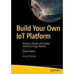 Build Your Own IoT Platform: Develop a Flexible and Scalable Internet of