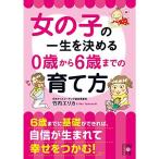 女の子の一生を決める 0歳から6歳までの育て方 (中経の文庫)