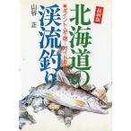 最新版　北海道の渓流釣り　ポイント・足・宿・・ガイドｅｔｃ