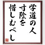 名言「学道の人、寸陰を惜しむべし」額付き書道色紙／受注後直筆