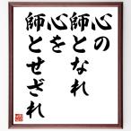 名言「心の師となれ、心を師とせざれ」額付き書道色紙／受注後直筆