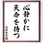 西郷隆盛の名言「心静かに、天命を待つ」手書き書道色紙額／受注後の毛筆直筆