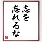 名言「志を忘れるな」直筆書道色紙額／受注後直筆