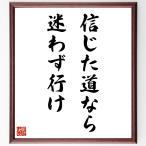 名言「信じた道なら、迷わず行け」手書き書道色紙額／受注後の毛筆直筆