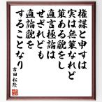 吉田松陰の名言「権謀と申すは実は無策なれど策ある貌をし、直言極論はせざれども直論貌をすることなり」額付き書道色紙／受注後直筆