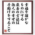 名言「幸福を確かなものにする最善の方法は、他人の幸せの手助けをすること」額付き書道色紙／受注後直筆