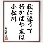 松尾芭蕉の俳句・短歌「秋に添うて、行かばや末は、小松川」額付き書道色紙／受注後直筆
