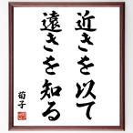 荀子の名言「近きを以て遠きを知る」額付き書道色紙／受注後直筆