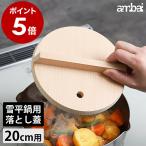 ［ ambai/アンバイ 落とし蓋 20cm鍋用 ］落し蓋 木 ambai アンバイ 20cm 鍋蓋 雪平用落とし蓋 落とし蓋 木製 木曽さわら 木製落とし蓋 ISK-52014 鍋ふた 鍋フタ