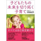 子どもたちの未来を切り拓く子育て (すべては自己肯定感から)